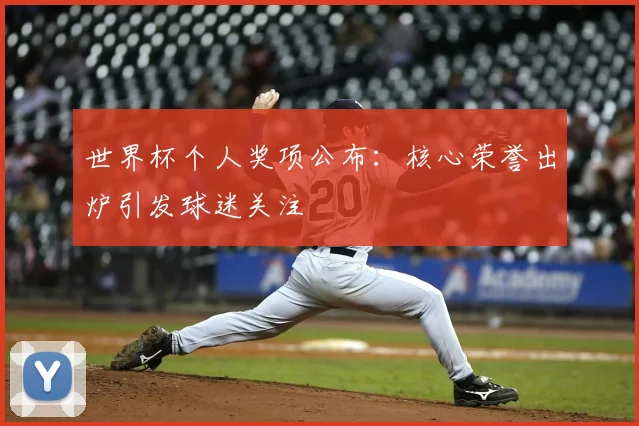 世界杯个人奖项公布：核心荣誉出炉引发球迷关注