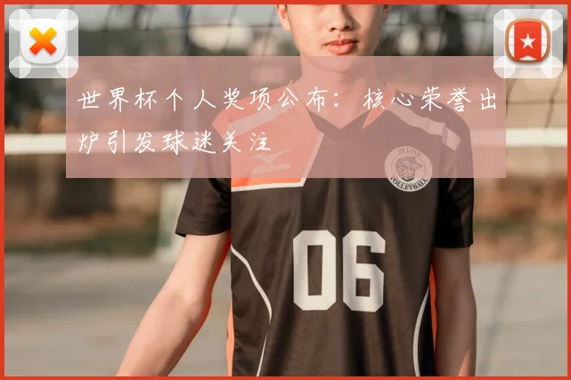 世界杯个人奖项公布：核心荣誉出炉引发球迷关注