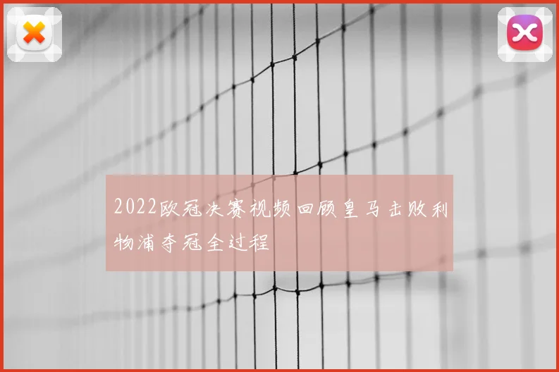 2022欧冠决赛视频回顾皇马击败利物浦夺冠全过程