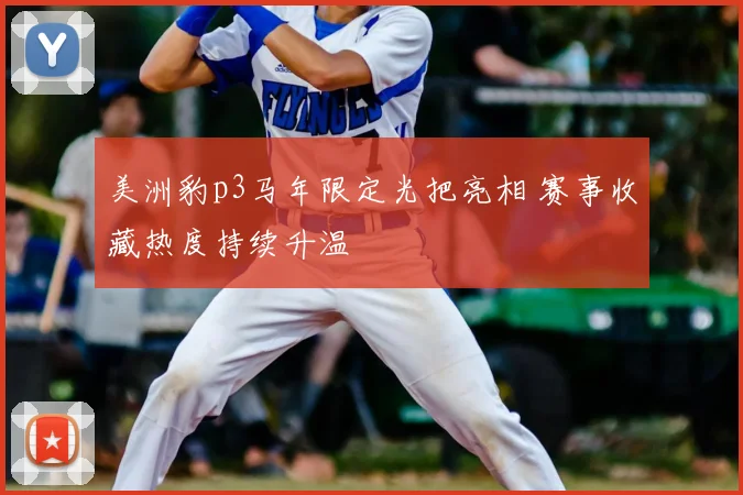美洲豹p3马年限定光把亮相 赛事收藏热度持续升温
